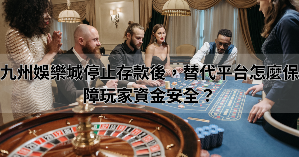 九州娛樂城停止存款後，替代平台怎麼保障玩家資金安全？